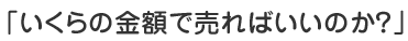 いくらの金額で売ればいいのか?
